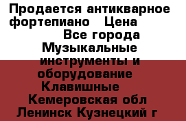 Продается антикварное фортепиано › Цена ­ 300 000 - Все города Музыкальные инструменты и оборудование » Клавишные   . Кемеровская обл.,Ленинск-Кузнецкий г.